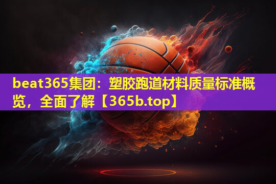 塑胶跑道材料质量标准概览,全面了解 塑胶跑道材料质量标准概览,全面了解