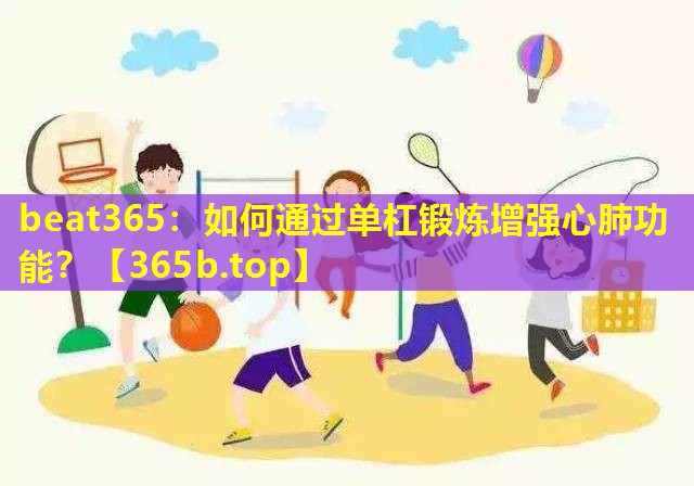 如何通过单杠锻炼增强心肺功能? 如何通过单杠锻炼增强心肺功能?